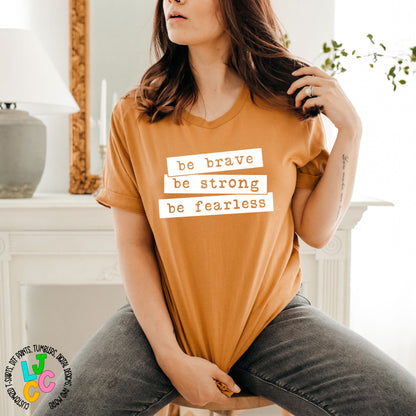 Be Brave, Be Strong, Be Fearless